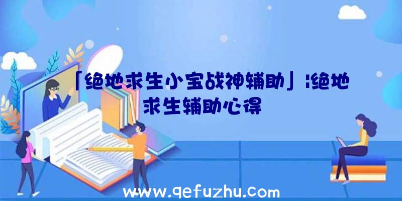 「绝地求生小宝战神辅助」|绝地求生辅助心得